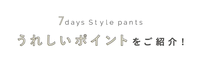 7days Style pants うれしいポイントをご紹介