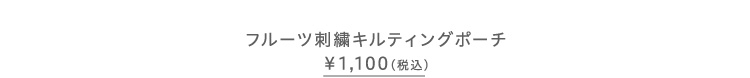 フルーツ刺繍キルティングポーチ
￥1,100（税込）