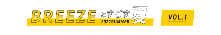 BREEZEとすごす夏2022SUMMER Vol.1